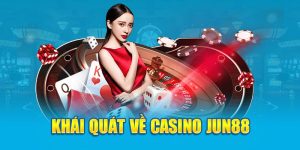 Khái quát về sân chơi Casino Jun88 thế nào?