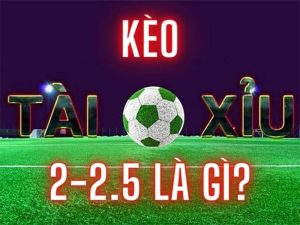 Hiểu đúng về kèo Tài Xỉu 2-2.5 là gì?