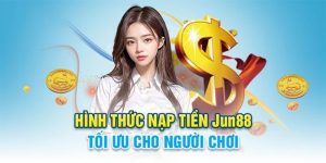 Hướng dẫn nạp tiền Jun88 đã dạng phương pháp thực hiện